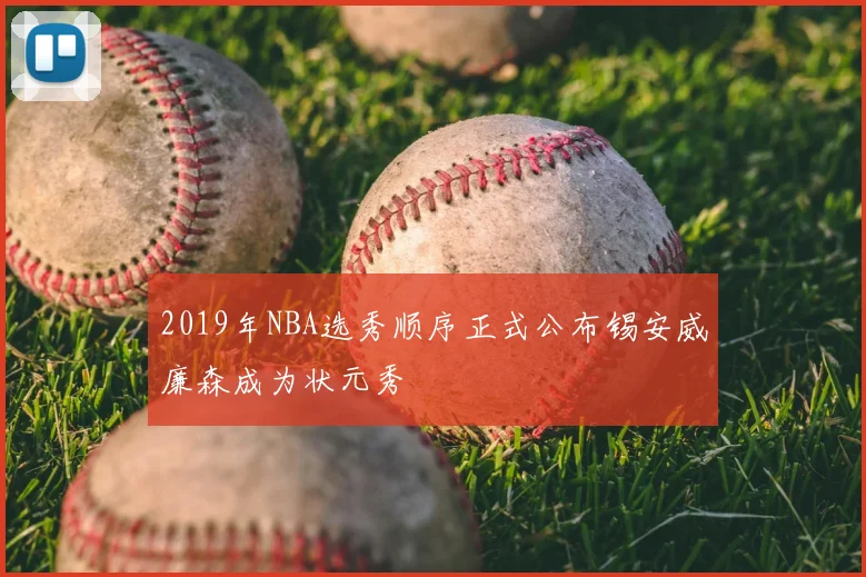 2019年NBA选秀顺序正式公布锡安威廉森成为状元秀