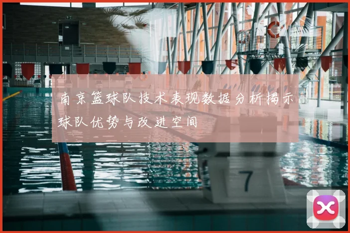 南京篮球队技术表现数据分析揭示球队优势与改进空间