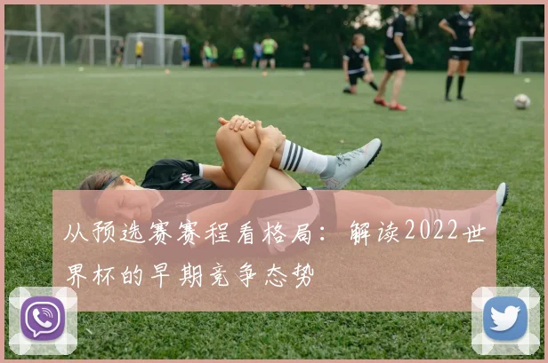 从预选赛赛程看格局:解读2022世界杯的早期竞争态势