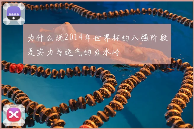 为什么说2014年世界杯的八强阶段是实力与运气的分水岭