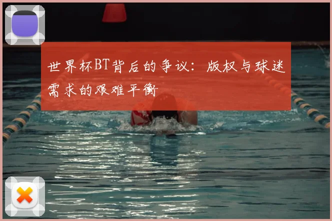 世界杯BT背后的争议:版权与球迷需求的艰难平衡