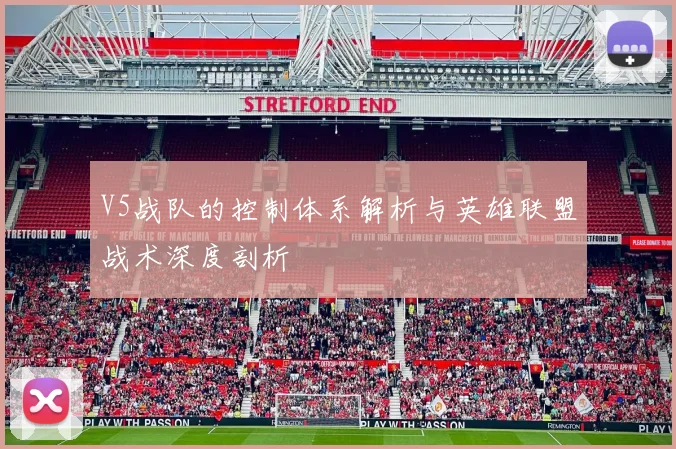 V5战队的控制体系解析与英雄联盟战术深度剖析