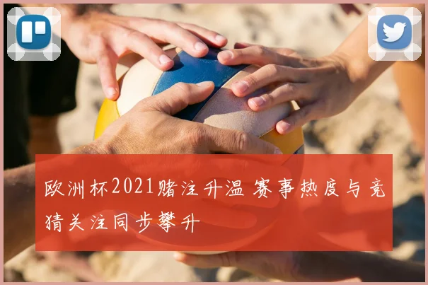 欧洲杯2021赌注升温 赛事热度与竞猜关注同步攀升