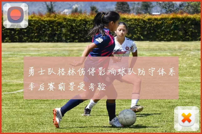 勇士队格林伤停影响球队防守体系季后赛前景受考验