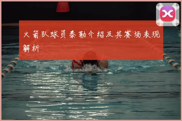 火箭队球员泰勒介绍及其赛场表现解析