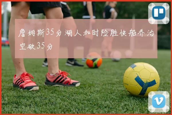 詹姆斯35分湖人加时险胜快船乔治空砍35分